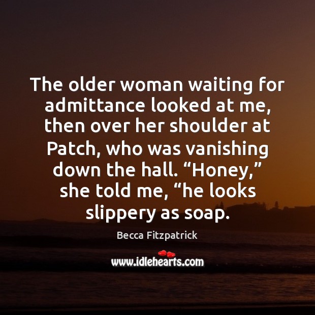 The older woman waiting for admittance looked at me, then over her Becca Fitzpatrick Picture Quote