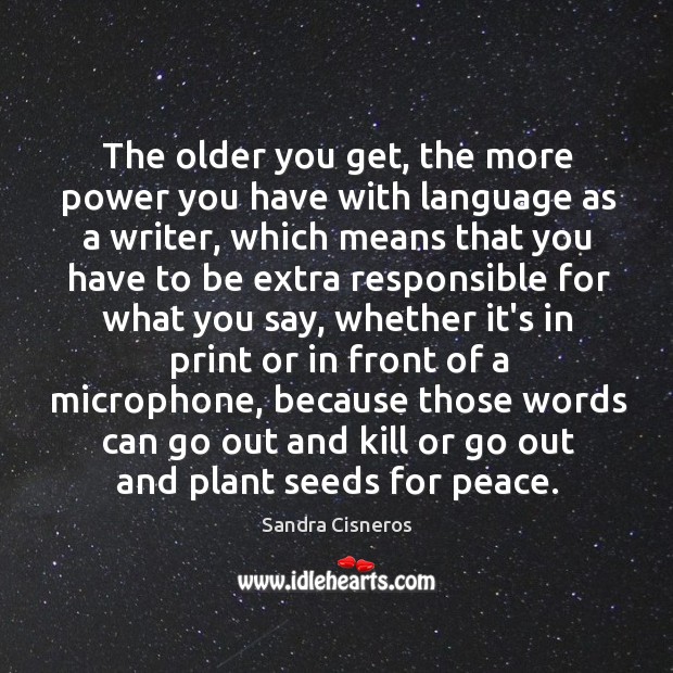 The older you get, the more power you have with language as Sandra Cisneros Picture Quote