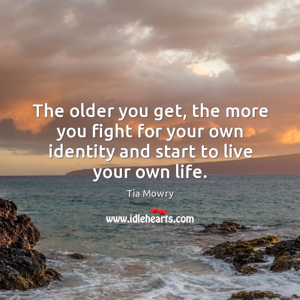 The older you get, the more you fight for your own identity and start to live your own life. Image