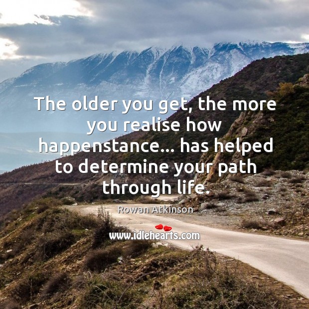 The older you get, the more you realise how happenstance… has helped Rowan Atkinson Picture Quote