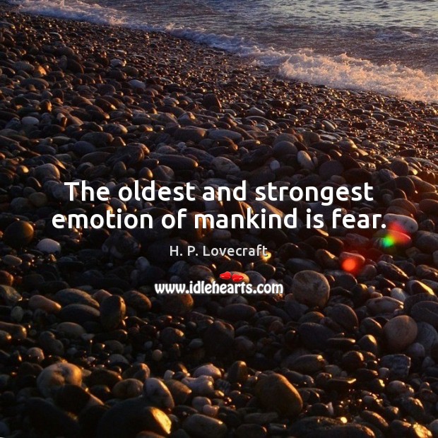 The oldest and strongest emotion of mankind is fear. Image