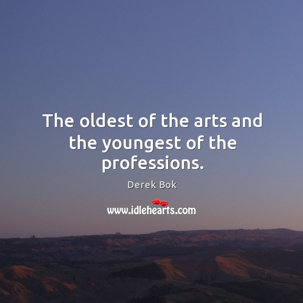 The oldest of the arts and the youngest of the professions. Derek Bok Picture Quote