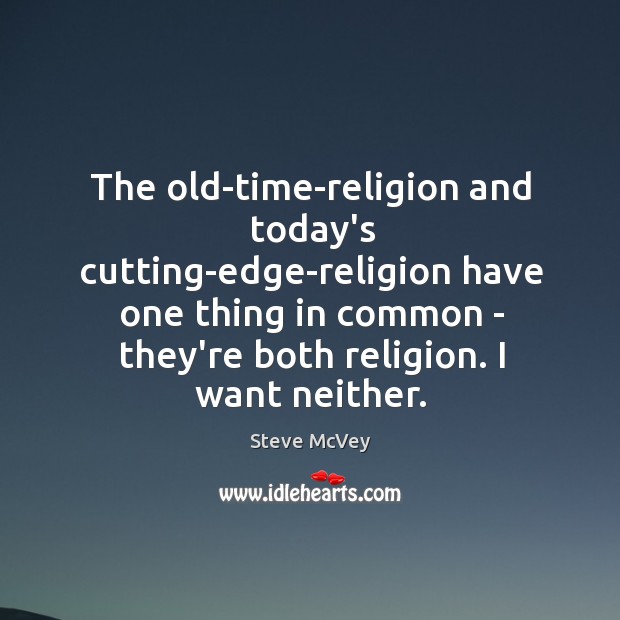 The old-time-religion and today’s cutting-edge-religion have one thing in common – they’re Image
