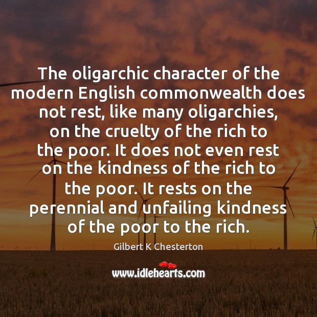 The oligarchic character of the modern English commonwealth does not rest, like Gilbert K Chesterton Picture Quote