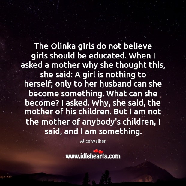 The Olinka girls do not believe girls should be educated. When I Alice Walker Picture Quote