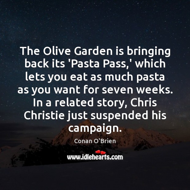 The Olive Garden is bringing back its ‘Pasta Pass,’ which lets Conan O’Brien Picture Quote