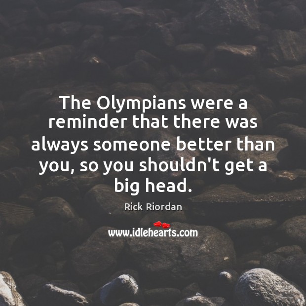 The Olympians were a reminder that there was always someone better than Rick Riordan Picture Quote
