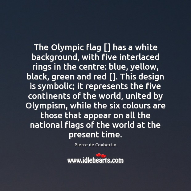 The Olympic flag [] has a white background, with five interlaced rings in Pierre de Coubertin Picture Quote