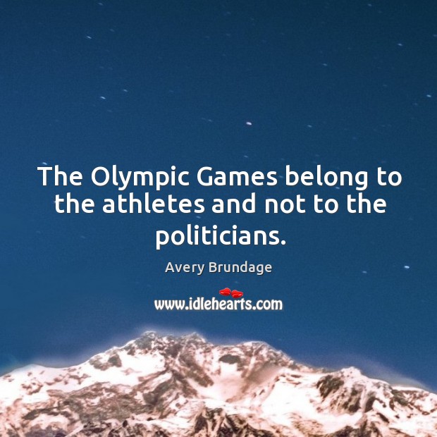 The Olympic Games belong to the athletes and not to the politicians. Avery Brundage Picture Quote