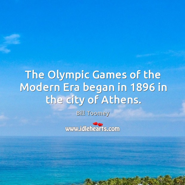 The olympic games of the modern era began in 1896 in the city of athens. Bill Toomey Picture Quote