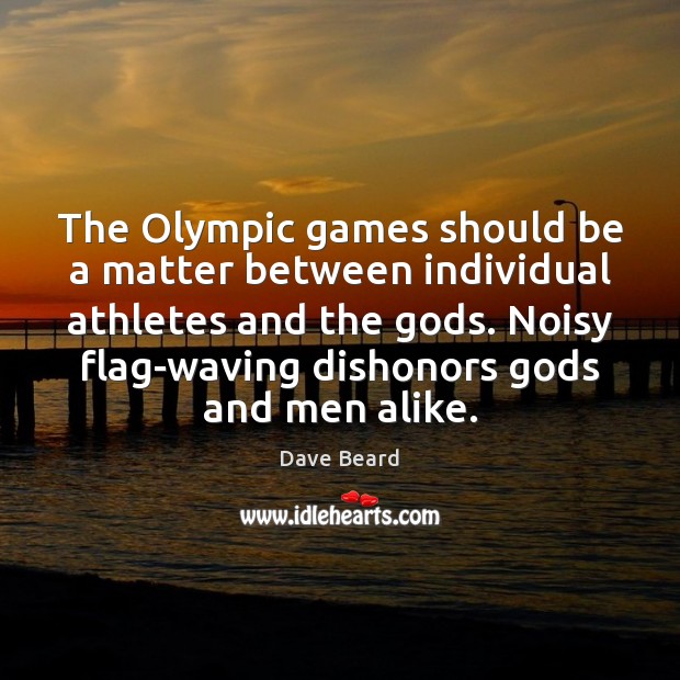 The Olympic games should be a matter between individual athletes and the Dave Beard Picture Quote