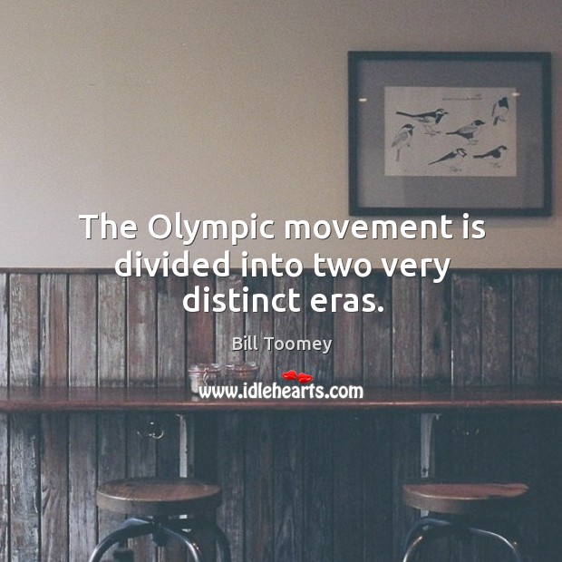 The olympic movement is divided into two very distinct eras. Bill Toomey Picture Quote