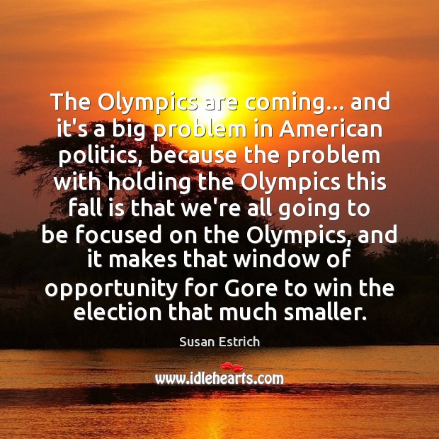 The Olympics are coming… and it’s a big problem in American politics, Susan Estrich Picture Quote
