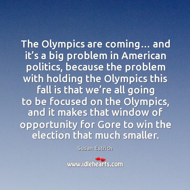 The olympics are coming… and it’s a big problem in american politics Susan Estrich Picture Quote