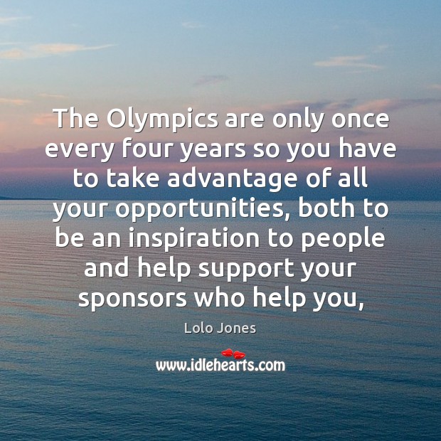 The Olympics are only once every four years so you have to Image