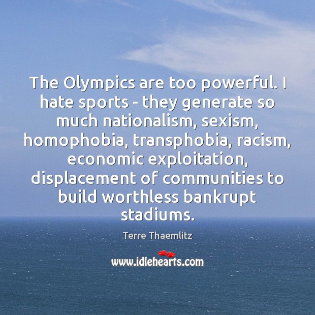 The Olympics are too powerful. I hate sports – they generate so Terre Thaemlitz Picture Quote