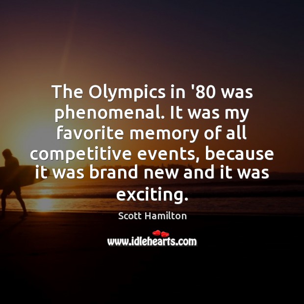 The Olympics in ’80 was phenomenal. It was my favorite memory of Scott Hamilton Picture Quote