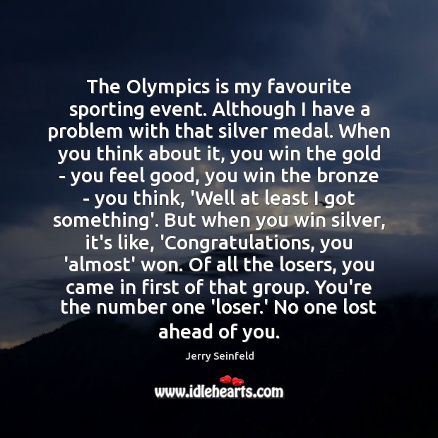 The Olympics is my favourite sporting event. Although I have a problem Jerry Seinfeld Picture Quote