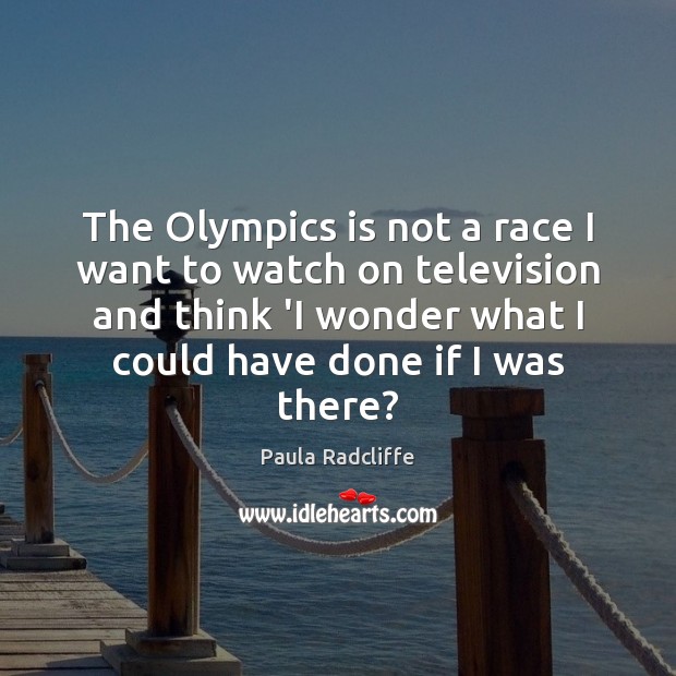 The Olympics is not a race I want to watch on television Paula Radcliffe Picture Quote
