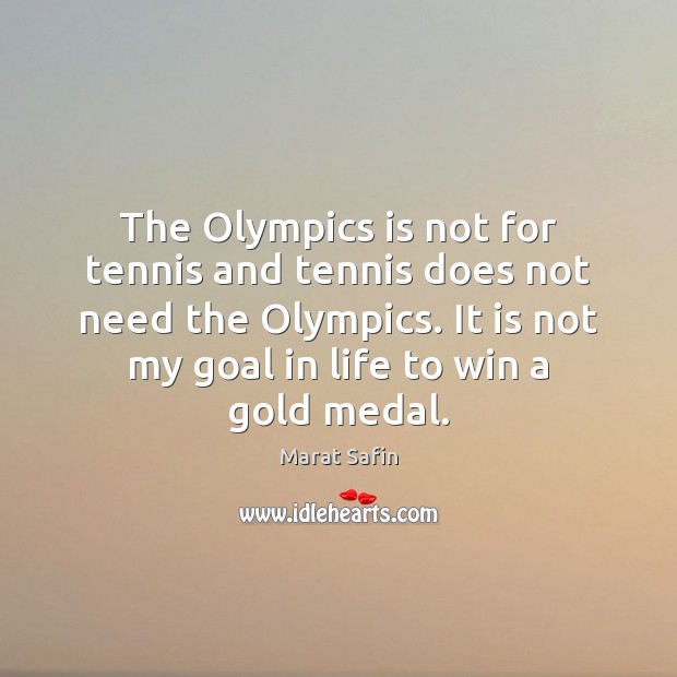 The Olympics is not for tennis and tennis does not need the Goal Quotes Image