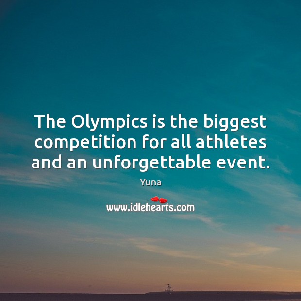 The Olympics is the biggest competition for all athletes and an unforgettable event. Yuna Picture Quote