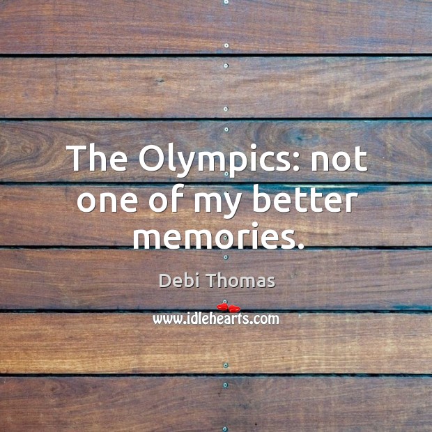 The olympics: not one of my better memories. Debi Thomas Picture Quote