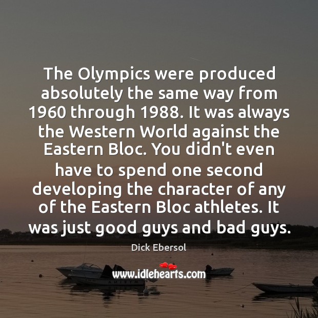 The Olympics were produced absolutely the same way from 1960 through 1988. It was Dick Ebersol Picture Quote