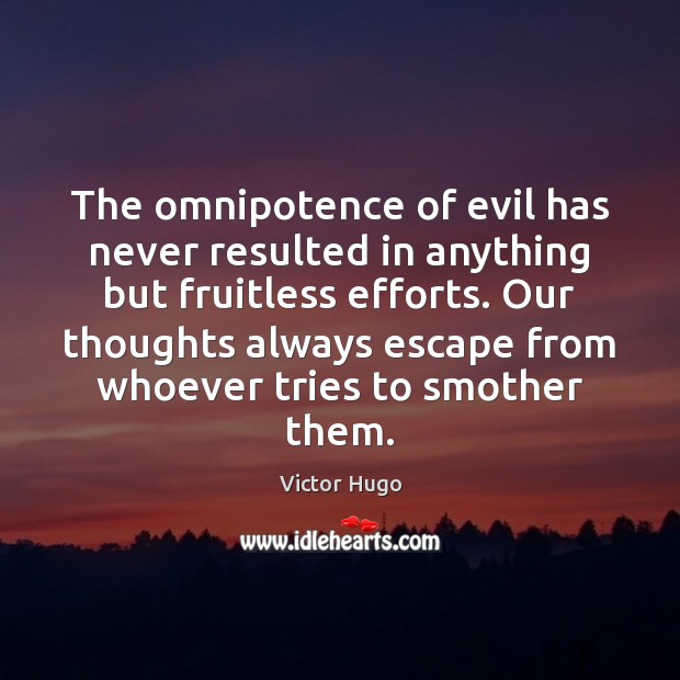 The omnipotence of evil has never resulted in anything but fruitless efforts. Victor Hugo Picture Quote