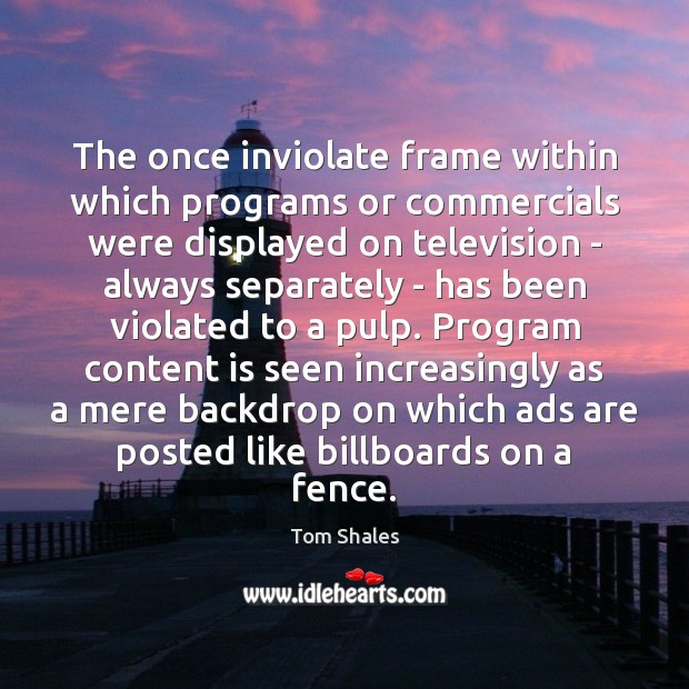 The once inviolate frame within which programs or commercials were displayed on Tom Shales Picture Quote