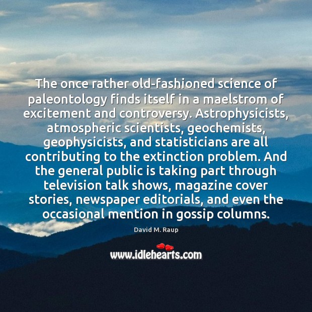 The once rather old-fashioned science of paleontology finds itself in a maelstrom David M. Raup Picture Quote
