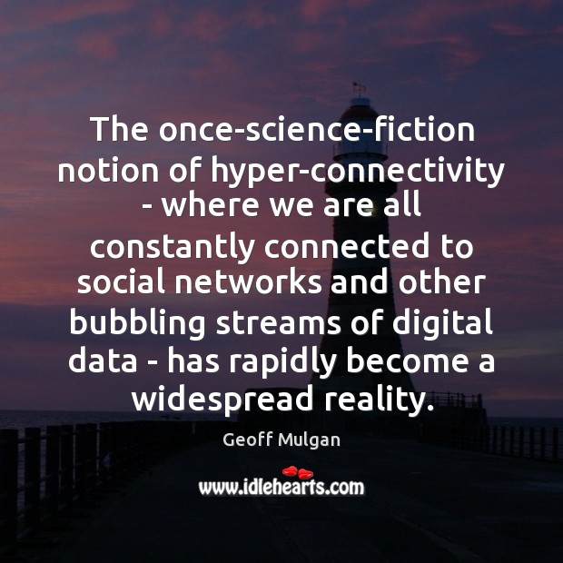 The once-science-fiction notion of hyper-connectivity – where we are all constantly connected Image