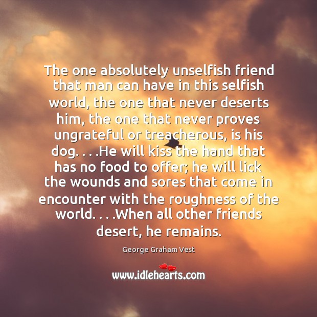 The one absolutely unselfish friend that man can have in this selfish Selfish Quotes Image