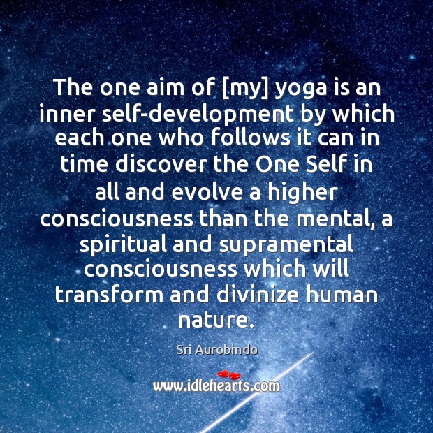 The one aim of [my] yoga is an inner self-development by which Sri Aurobindo Picture Quote