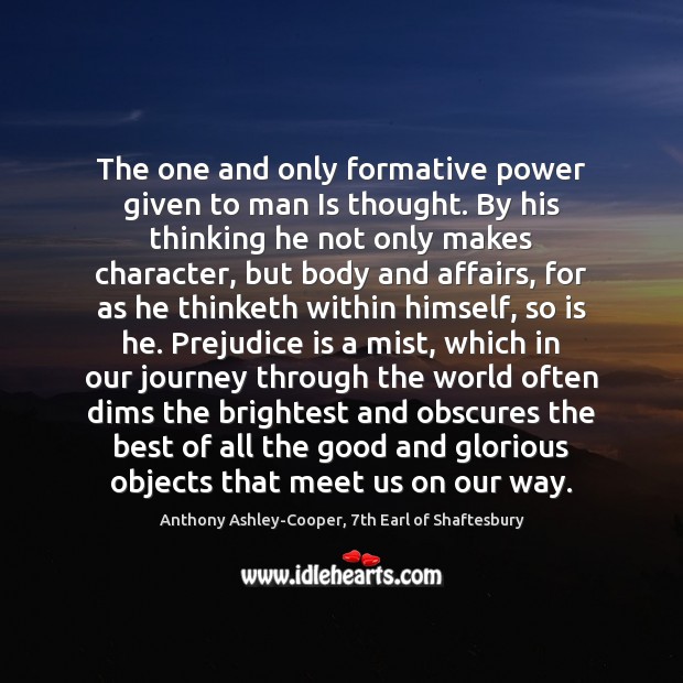 The one and only formative power given to man Is thought. By Anthony Ashley-Cooper, 7th Earl of Shaftesbury Picture Quote
