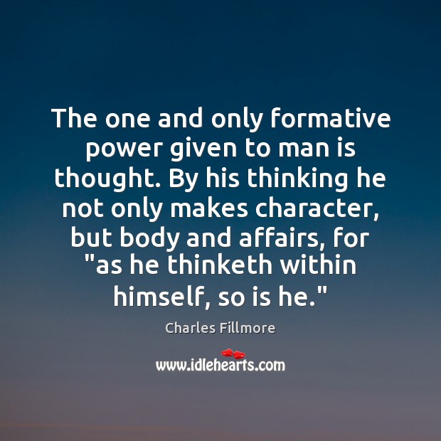 The one and only formative power given to man is thought. By Charles Fillmore Picture Quote