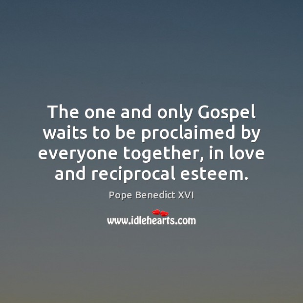 The one and only Gospel waits to be proclaimed by everyone together, Pope Benedict XVI Picture Quote