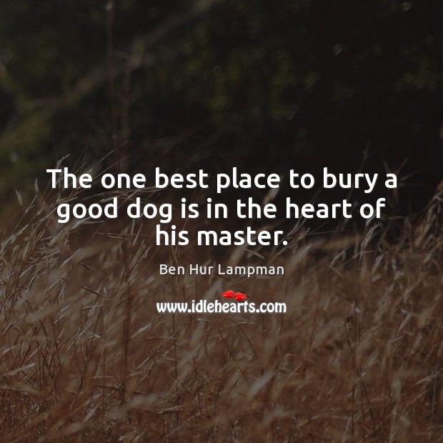 The one best place to bury a good dog is in the heart of his master. Image