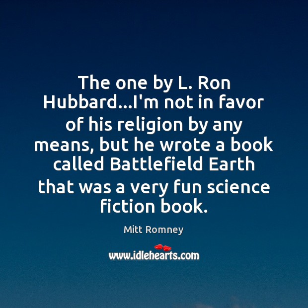 The one by L. Ron Hubbard…I’m not in favor of his Mitt Romney Picture Quote