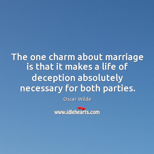 The one charm about marriage is that it makes a life of deception absolutely necessary for both parties. Oscar Wilde Picture Quote