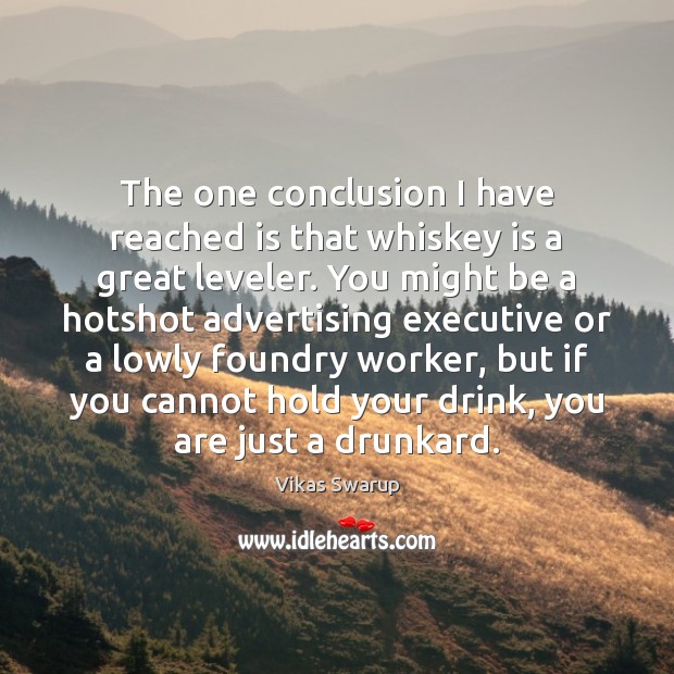 The one conclusion I have reached is that whiskey is a great Vikas Swarup Picture Quote