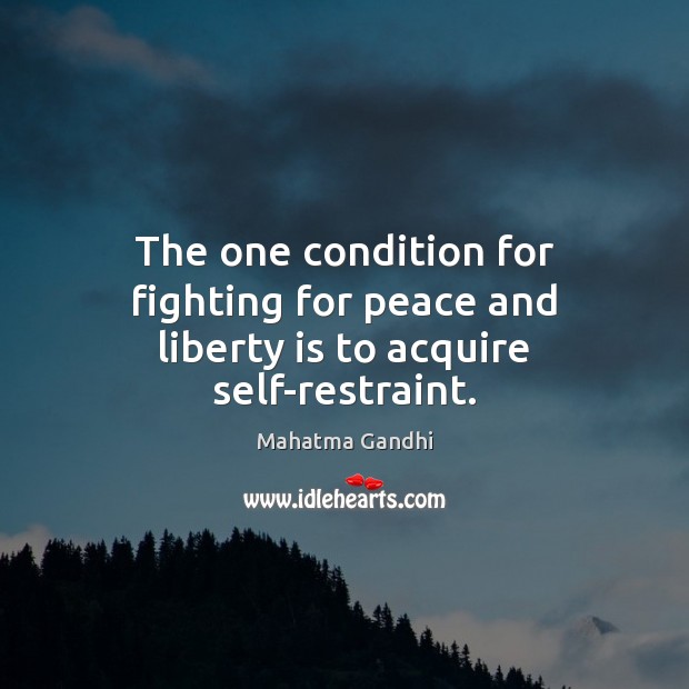 The one condition for fighting for peace and liberty is to acquire self-restraint. Liberty Quotes Image