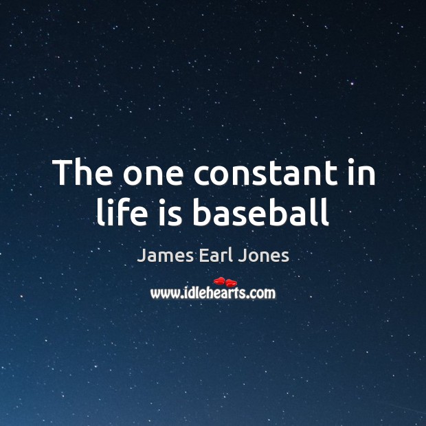 The one constant in life is baseball James Earl Jones Picture Quote
