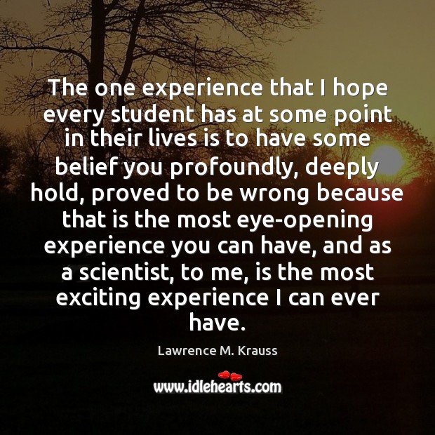 The one experience that I hope every student has at some point Lawrence M. Krauss Picture Quote
