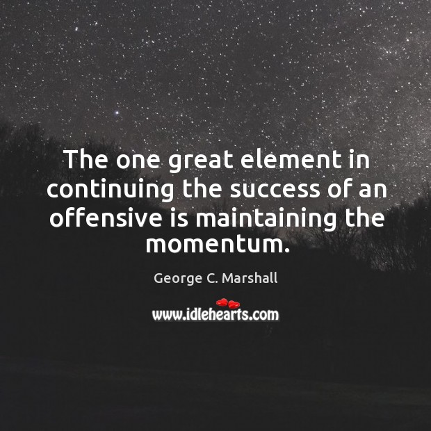 The one great element in continuing the success of an offensive is Offensive Quotes Image