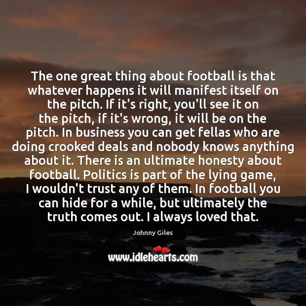 The one great thing about football is that whatever happens it will Image