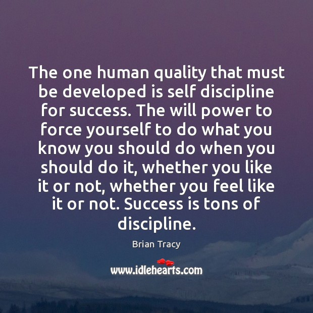 The one human quality that must be developed is self discipline for Will Power Quotes Image
