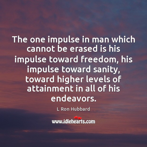 The one impulse in man which cannot be erased is his impulse L Ron Hubbard Picture Quote