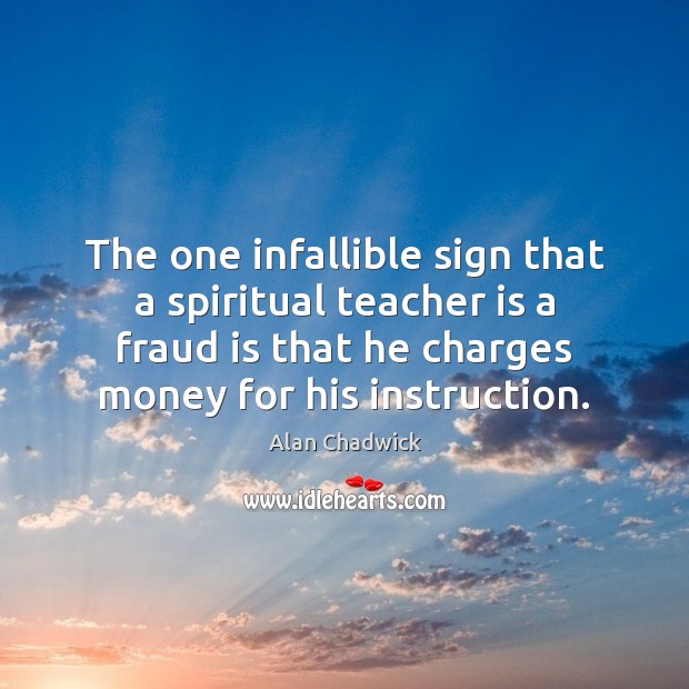 The one infallible sign that a spiritual teacher is a fraud is Teacher Quotes Image