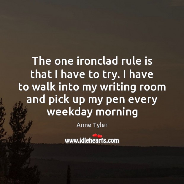 The one ironclad rule is that I have to try. I have Anne Tyler Picture Quote