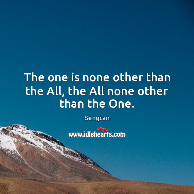 The one is none other than the All, the All none other than the One. Sengcan Picture Quote